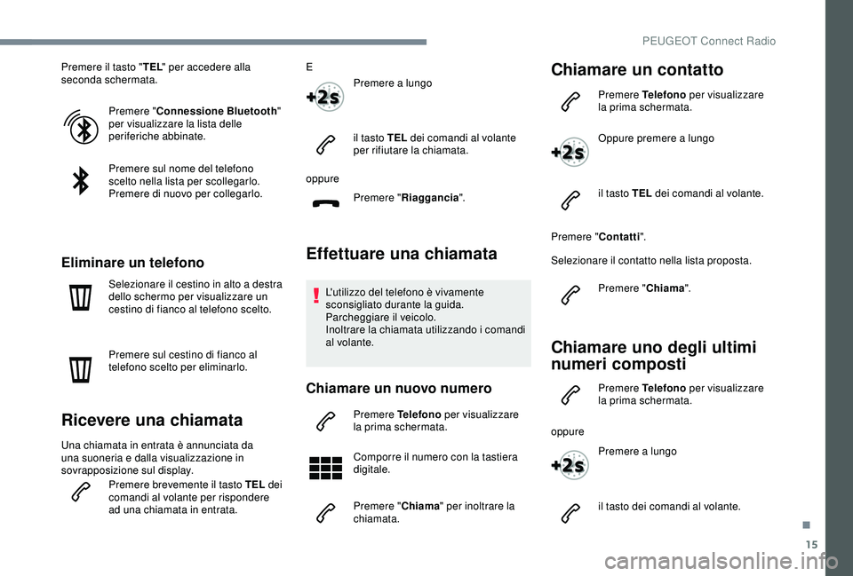 Peugeot 308 2018 Manuale del proprietario (in Italian) 15
Premere il tasto "TEL" per accedere alla
seconda schermata.
Premere " Connessione Bluetooth "
per visualizzare la lista delle
periferiche abbinate.
Premere sul nome del telefono Peugeot 308 2018 Manuale del proprietario (in Italian) 15
Premere il tasto "TEL" per accedere alla
seconda schermata.
Premere " Connessione Bluetooth "
per visualizzare la lista delle
periferiche abbinate.
Premere sul nome del telefono