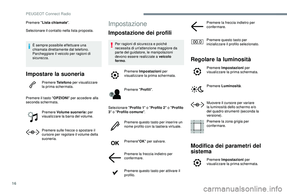 Peugeot 308 2018 Manuale del proprietario (in Italian) 16
Premere "Lista chiamate ".
Selezionare il contatto nella lista proposta.
È sempre possibile effettuare una
chiamata direttamente dal telefono.
Parcheggiare il veicolo per ragioni di
sic Peugeot 308 2018 Manuale del proprietario (in Italian) 16
Premere "Lista chiamate ".
Selezionare il contatto nella lista proposta.
È sempre possibile effettuare una
chiamata direttamente dal telefono.
Parcheggiare il veicolo per ragioni di
sic