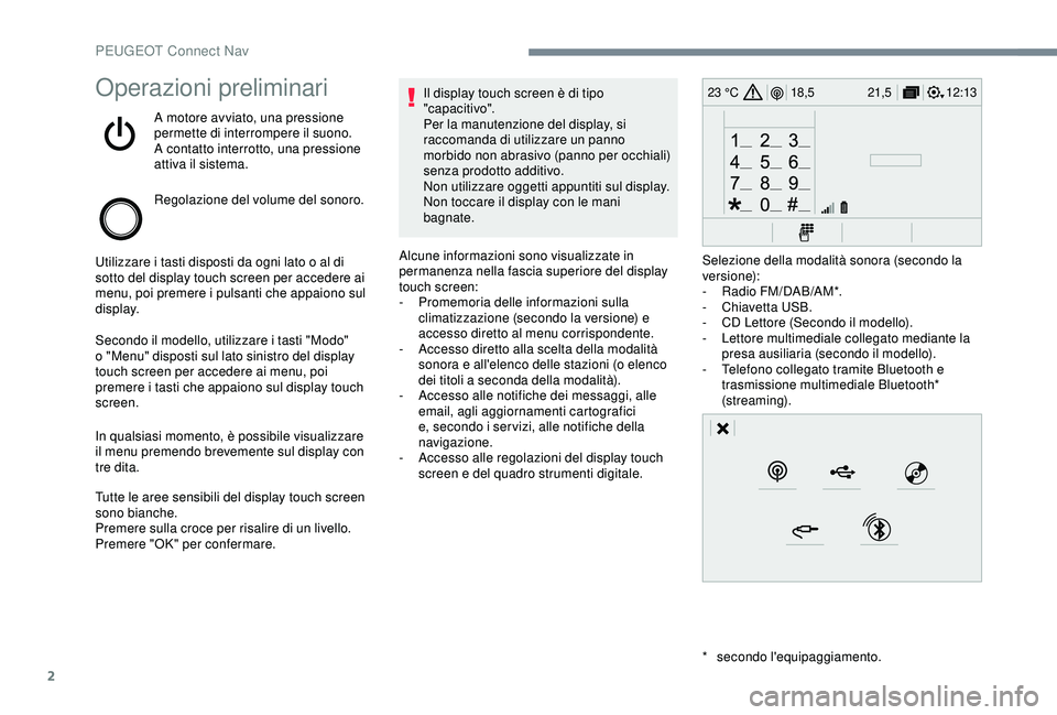 Peugeot 308 2018 Manuale del proprietario (in Italian) 2
12:13
18,5 21,5
23 °COperazioni preliminari
A motore avviato, una pressione
permette di interrompere il suono.
A contatto interrotto, una pressione
attiva il sistema.
Regolazione del volume del s Peugeot 308 2018 Manuale del proprietario (in Italian) 2
12:13
18,5 21,5
23 °COperazioni preliminari
A motore avviato, una pressione
permette di interrompere il suono.
A contatto interrotto, una pressione
attiva il sistema.
Regolazione del volume del s