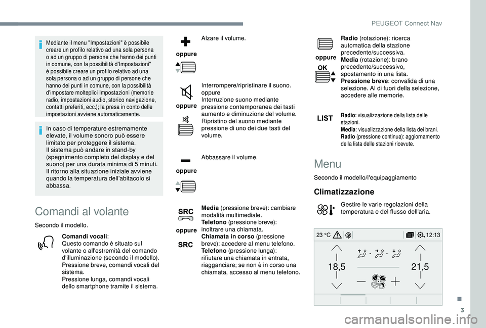 Peugeot 308 2018 Manuale del proprietario (in Italian) 3
21,518,5
12:1323 °C
Mediante il menu "Impostazioni" è possibile
creare un profilo relativo ad una sola persona
o ad un gruppo di persone che hanno dei punti
in comune, con la possibilit Peugeot 308 2018 Manuale del proprietario (in Italian) 3
21,518,5
12:1323 °C
Mediante il menu "Impostazioni" è possibile
creare un profilo relativo ad una sola persona
o ad un gruppo di persone che hanno dei punti
in comune, con la possibilit