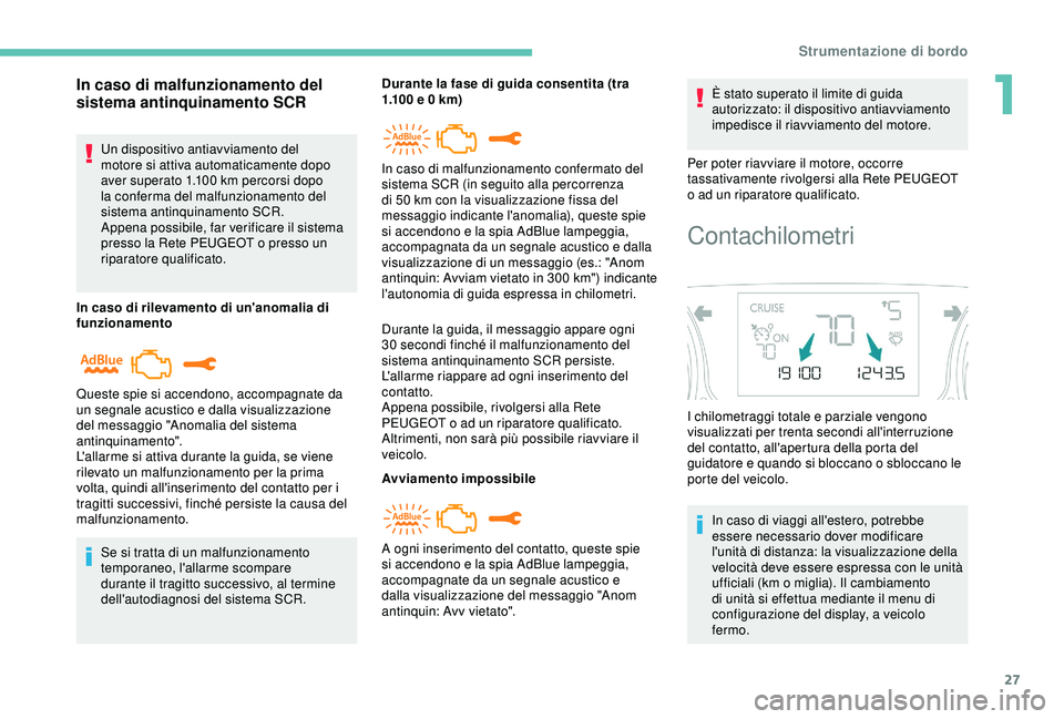 Peugeot 308 2018  Manuale del proprietario (in Italian) 27
In caso di malfunzionamento del 
sistema antinquinamento SCR
Un dispositivo antiavviamento del 
motore si attiva automaticamente dopo 
aver superato 1.100  km percorsi dopo 
la conferma del malfunz