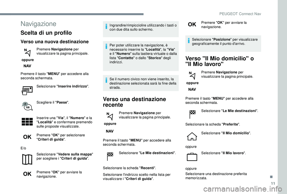 Peugeot 308 2018 Manuale del proprietario (in Italian) 11
Navigazione
Scelta di un profilo
Verso una nuova destinazione
oppure Premere Navigazione
per
visualizzare la pagina principale.
Premere il tasto " MENU" per accedere alla
seconda scherm Peugeot 308 2018 Manuale del proprietario (in Italian) 11
Navigazione
Scelta di un profilo
Verso una nuova destinazione
oppure Premere Navigazione
per
visualizzare la pagina principale.
Premere il tasto " MENU" per accedere alla
seconda scherm