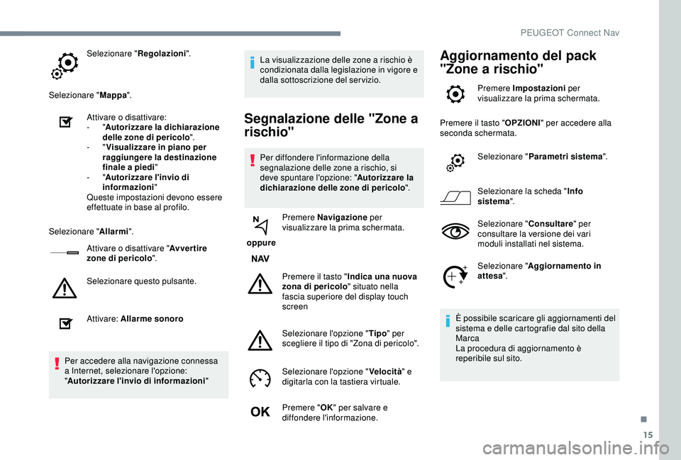 Peugeot 308 2018 Manuale del proprietario (in Italian) 15
Selezionare "Regolazioni".
Selezionare " Mappa".
Attivare o disattivare:
-
"Autorizzare la dichiarazione
delle zone di pericolo ".
-
"Visualizzare in piano per
rag Peugeot 308 2018 Manuale del proprietario (in Italian) 15
Selezionare "Regolazioni".
Selezionare " Mappa".
Attivare o disattivare:
-
"Autorizzare la dichiarazione
delle zone di pericolo ".
-
"Visualizzare in piano per
rag