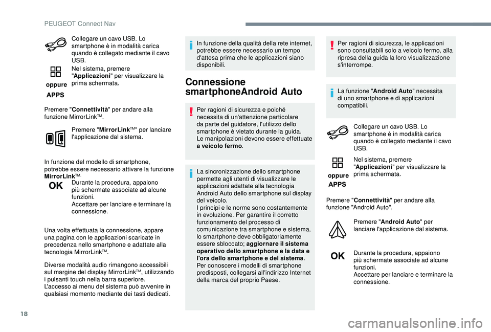 Peugeot 308 2018 Manuale del proprietario (in Italian) 18
Collegare un cavo USB. Lo
smartphone è in modalità carica
quando è collegato mediante il cavo
USB.
oppure Nel sistema, premere
"
Applicazioni" per visualizzare la
prima schermata. Peugeot 308 2018 Manuale del proprietario (in Italian) 18
Collegare un cavo USB. Lo
smartphone è in modalità carica
quando è collegato mediante il cavo
USB.
oppure Nel sistema, premere
"
Applicazioni" per visualizzare la
prima schermata.