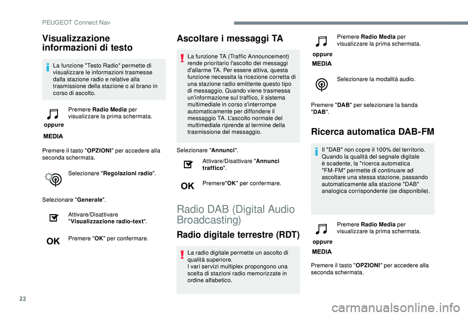 Peugeot 308 2018 Manuale del proprietario (in Italian) 22
Visualizzazione
informazioni di testo
La funzione "Testo Radio" permette di
visualizzare le informazioni trasmesse
dalla stazione radio e relative alla
trasmissione della stazione o al Peugeot 308 2018 Manuale del proprietario (in Italian) 22
Visualizzazione
informazioni di testo
La funzione "Testo Radio" permette di
visualizzare le informazioni trasmesse
dalla stazione radio e relative alla
trasmissione della stazione o al