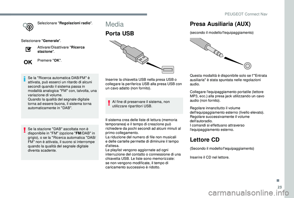 Peugeot 308 2018 Manuale del proprietario (in Italian) 23
Selezionare "Regolazioni radio ".
Selezionare " Generale".
Attivare/Disattivare " Ricerca
stazione ".
Premere " OK".
Se la "Ricerca automatica DAB/FM" è
a Peugeot 308 2018 Manuale del proprietario (in Italian) 23
Selezionare "Regolazioni radio ".
Selezionare " Generale".
Attivare/Disattivare " Ricerca
stazione ".
Premere " OK".
Se la "Ricerca automatica DAB/FM" è
a