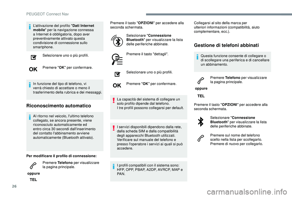 Peugeot 308 2018 Manuale del proprietario (in Italian) 26
L'attivazione del profilo "Dati Internet
mobile " per la navigazione connessa
a Internet è obbligatoria, dopo aver
preventivamente attivato questa
condivisione di connessione sullo Peugeot 308 2018 Manuale del proprietario (in Italian) 26
L'attivazione del profilo "Dati Internet
mobile " per la navigazione connessa
a Internet è obbligatoria, dopo aver
preventivamente attivato questa
condivisione di connessione sullo