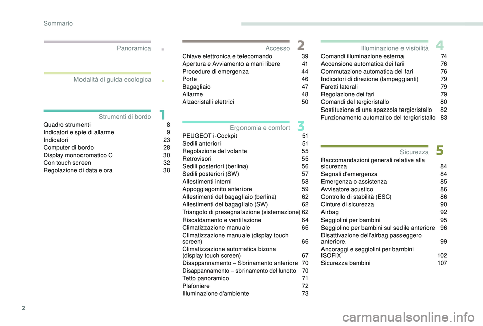 Peugeot 308 2018  Manuale del proprietario (in Italian) 2
.
.
Quadro strumenti 8
I ndicatori e spie di allarme  9
I
ndicatori   23
Computer di bordo
 
2
 8
Display monocromatico C
 3

0
Con touch screen
 
3
 2
Regolazione di data e ora
 
3
 8Chiave elettro