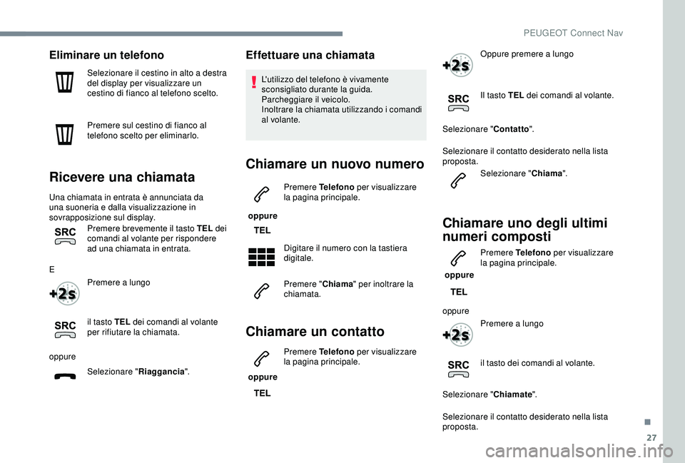 Peugeot 308 2018 Manuale del proprietario (in Italian) 27
Eliminare un telefono
Selezionare il cestino in alto a destra
del display per visualizzare un
cestino di fianco al telefono scelto.
Premere sul cestino di fianco al
telefono scelto per eliminarl Peugeot 308 2018 Manuale del proprietario (in Italian) 27
Eliminare un telefono
Selezionare il cestino in alto a destra
del display per visualizzare un
cestino di fianco al telefono scelto.
Premere sul cestino di fianco al
telefono scelto per eliminarl