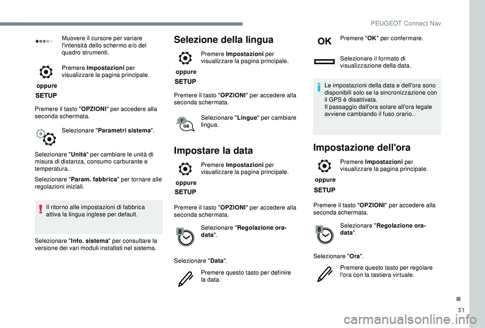 Peugeot 308 2018 Manuale del proprietario (in Italian) 31
Muovere il cursore per variare
l'intensità dello schermo e/o del
quadro strumenti.
oppure Premere Impostazioni
per
visualizzare la pagina principale.
Premere il tasto " OPZIONI" Peugeot 308 2018 Manuale del proprietario (in Italian) 31
Muovere il cursore per variare
l'intensità dello schermo e/o del
quadro strumenti.
oppure Premere Impostazioni
per
visualizzare la pagina principale.
Premere il tasto " OPZIONI"