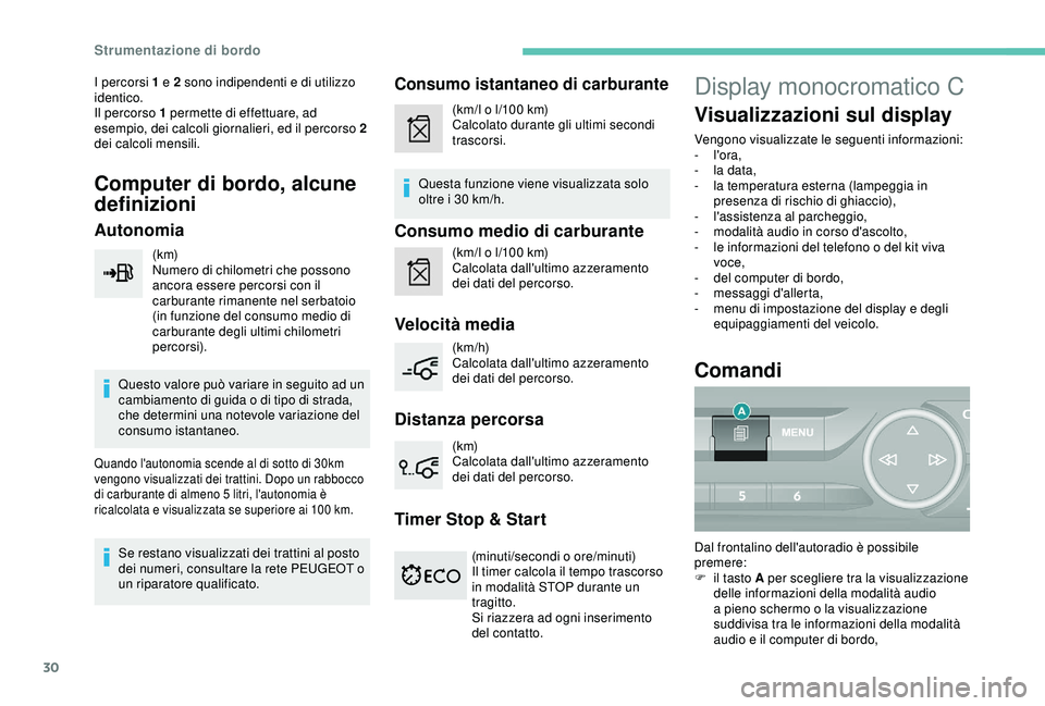 Peugeot 308 2018  Manuale del proprietario (in Italian) 30
I percorsi 1 e 2 sono indipendenti e di utilizzo 
identico.
Il percorso 1 permette di effettuare, ad 
esempio, dei calcoli giornalieri, ed il percorso 2 
dei calcoli mensili.
Computer di bordo, alc