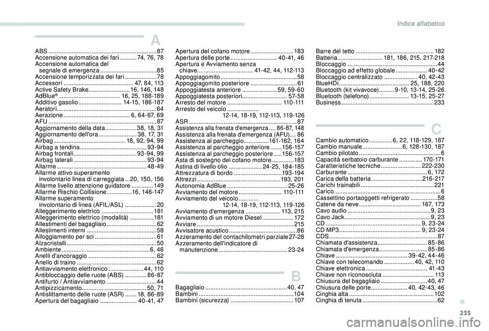 Peugeot 308 2018 Manuale del proprietario (in Italian) 235
AABS .................................................................87
Accensione automatica dei fari ..........7
4, 76, 78
Accensione automatica del segnale di emergenza
.................. Peugeot 308 2018 Manuale del proprietario (in Italian) 235
AABS .................................................................87
Accensione automatica dei fari ..........7
4, 76, 78
Accensione automatica del segnale di emergenza
..................
