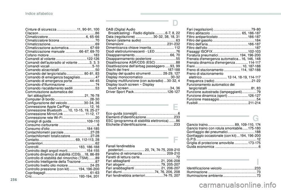 Peugeot 308 2018 Manuale del proprietario (in Italian) 236
Cinture di sicurezza .....................11, 9 0 - 91, 10 0
Clacson ........................................................... 86
Climatizzatore
....................................... 6
, 65 Peugeot 308 2018 Manuale del proprietario (in Italian) 236
Cinture di sicurezza .....................11, 9 0 - 91, 10 0
Clacson ........................................................... 86
Climatizzatore
....................................... 6
, 65