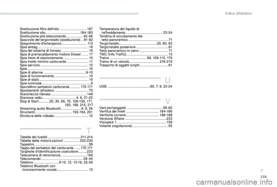 Peugeot 308 2018 Manuale del proprietario (in Italian) 239
Sostituzione filtro dell'olio .............................187
Sostituzione olio ..................................... 18 4 -185
Sostituzione pila telecomando
.................45-46
Spazzo Peugeot 308 2018 Manuale del proprietario (in Italian) 239
Sostituzione filtro dell'olio .............................187
Sostituzione olio ..................................... 18 4 -185
Sostituzione pila telecomando
.................45-46
Spazzo