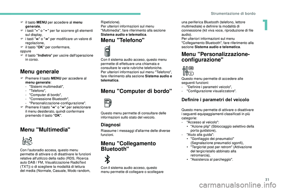 Peugeot 308 2018 Manuale del proprietario (in Italian) 31
F il tasto MENU per accedere al menu generale ,
F
i t
asti "5" o " 6" per far scorrere gli elementi
sul display,
F
i t
asti "7" o " 8" per modificare un valor Peugeot 308 2018 Manuale del proprietario (in Italian) 31
F il tasto MENU per accedere al menu generale ,
F
i t
asti "5" o " 6" per far scorrere gli elementi
sul display,
F
i t
asti "7" o " 8" per modificare un valor