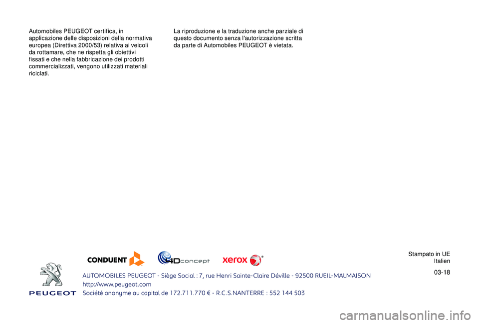 Peugeot 308 2018 Manuale del proprietario (in Italian) 03-18
Automobiles PEUGEOT certifica, in
applicazione delle disposizioni della normativa
europea (Direttiva 2000/53) relativa ai veicoli
da rottamare, che ne rispetta gli obiettivi
fissati e che ne Peugeot 308 2018 Manuale del proprietario (in Italian) 03-18
Automobiles PEUGEOT certifica, in
applicazione delle disposizioni della normativa
europea (Direttiva 2000/53) relativa ai veicoli
da rottamare, che ne rispetta gli obiettivi
fissati e che ne