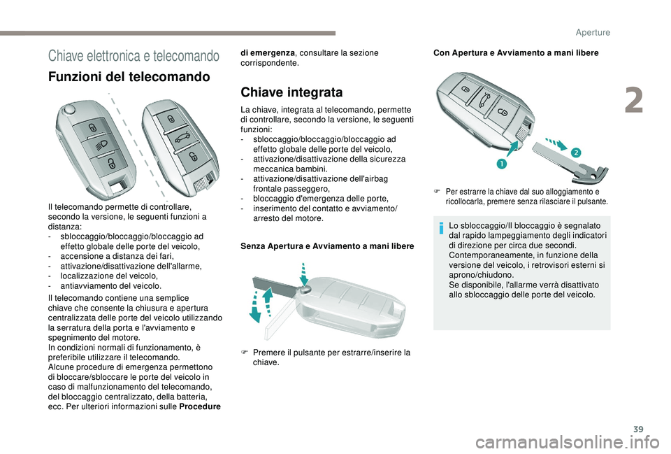 Peugeot 308 2018 Manuale del proprietario (in Italian) 39
Chiave elettronica e telecomando
Funzioni del telecomando
Il telecomando contiene una semplice
chiave che consente la chiusura e apertura
centralizzata delle porte del veicolo utilizzando
la ser Peugeot 308 2018 Manuale del proprietario (in Italian) 39
Chiave elettronica e telecomando
Funzioni del telecomando
Il telecomando contiene una semplice
chiave che consente la chiusura e apertura
centralizzata delle porte del veicolo utilizzando
la ser