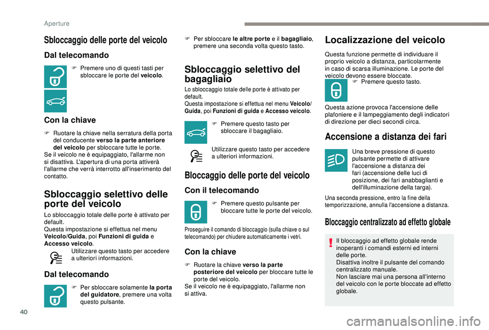 Peugeot 308 2018 Manuale del proprietario (in Italian) 40
Sbloccaggio delle porte del veicolo
Dal telecomando
F Premere uno di questi tasti per sbloccare le porte del veicolo .
Con la chiave
F Ruotare la chiave nella serratura della porta
del conducente Peugeot 308 2018 Manuale del proprietario (in Italian) 40
Sbloccaggio delle porte del veicolo
Dal telecomando
F Premere uno di questi tasti per sbloccare le porte del veicolo .
Con la chiave
F Ruotare la chiave nella serratura della porta
del conducente