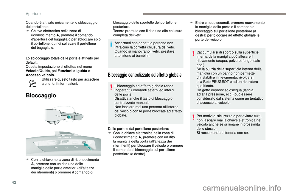 Peugeot 308 2018 Manuale del proprietario (in Italian) 42
Quando è attivato unicamente lo sbloccaggio
del portellone:
F
C
hiave elettronica nella zona di
riconoscimento A , premere il comando
d'apertura del bagagliaio per sbloccare solo
il port Peugeot 308 2018 Manuale del proprietario (in Italian) 42
Quando è attivato unicamente lo sbloccaggio
del portellone:
F
C
hiave elettronica nella zona di
riconoscimento A , premere il comando
d'apertura del bagagliaio per sbloccare solo
il port