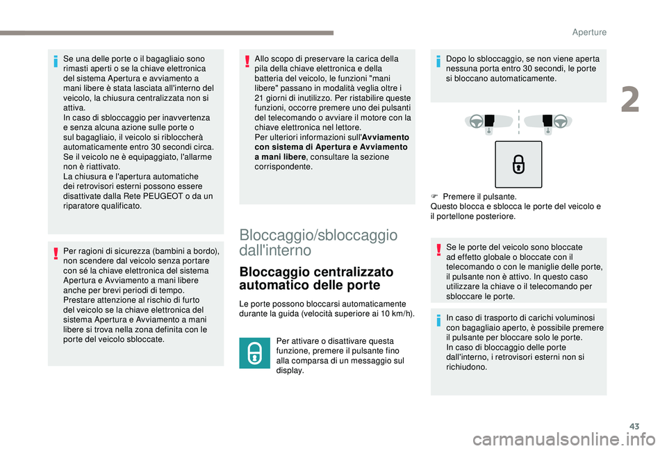 Peugeot 308 2018 Manuale del proprietario (in Italian) 43
Se una delle porte o il bagagliaio sono
rimasti aperti o se la chiave elettronica
del sistema Apertura e avviamento a
mani libere è stata lasciata all'interno del
veicolo, la chiusura cent Peugeot 308 2018 Manuale del proprietario (in Italian) 43
Se una delle porte o il bagagliaio sono
rimasti aperti o se la chiave elettronica
del sistema Apertura e avviamento a
mani libere è stata lasciata all'interno del
veicolo, la chiusura cent