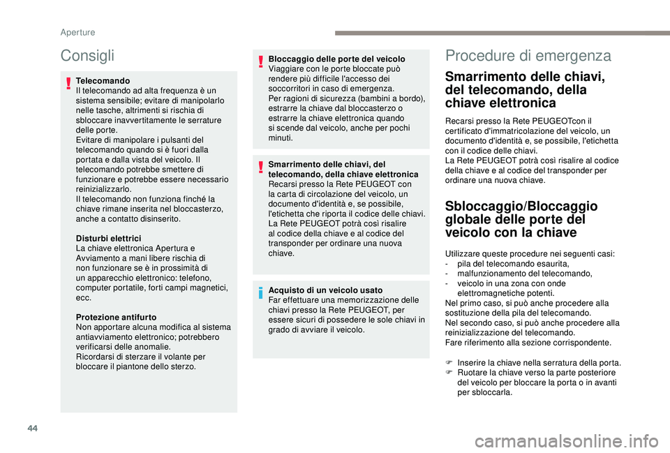 Peugeot 308 2018 Manuale del proprietario (in Italian) 44
Consigli
Telecomando
Il telecomando ad alta frequenza è un
sistema sensibile; evitare di manipolarlo
nelle tasche, altrimenti si rischia di
sbloccare inavvertitamente le serrature
delle porte. Peugeot 308 2018 Manuale del proprietario (in Italian) 44
Consigli
Telecomando
Il telecomando ad alta frequenza è un
sistema sensibile; evitare di manipolarlo
nelle tasche, altrimenti si rischia di
sbloccare inavvertitamente le serrature
delle porte.