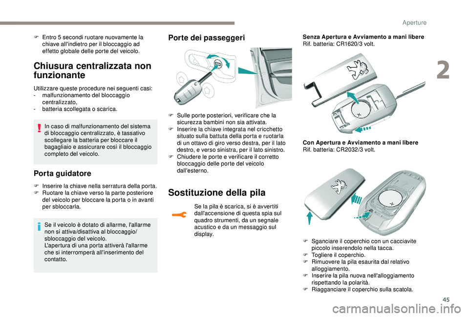 Peugeot 308 2018 Manuale del proprietario (in Italian) 45
Chiusura centralizzata non
funzionante
Utilizzare queste procedure nei seguenti casi:
- malfunzionamento del bloccaggio
centralizzato,
-
b
atteria scollegata o scarica.
In caso di malfunzionam Peugeot 308 2018 Manuale del proprietario (in Italian) 45
Chiusura centralizzata non
funzionante
Utilizzare queste procedure nei seguenti casi:
- malfunzionamento del bloccaggio
centralizzato,
-
b
atteria scollegata o scarica.
In caso di malfunzionam