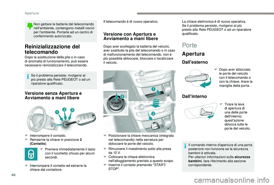 Peugeot 308 2018 Manuale del proprietario (in Italian) 46
Reinizializzazione del
telecomando
Dopo la sostituzione della pila o in caso
di anomalia di funzionamento, può essere
necessario reinizializzare il telecomando.Se il problema persiste, rivolger Peugeot 308 2018 Manuale del proprietario (in Italian) 46
Reinizializzazione del
telecomando
Dopo la sostituzione della pila o in caso
di anomalia di funzionamento, può essere
necessario reinizializzare il telecomando.Se il problema persiste, rivolger