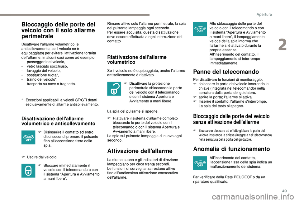 Peugeot 308 2018 Manuale del proprietario (in Italian) 49
Bloccaggio delle porte del
veicolo con il solo allarme
perimetrale
* Eccezioni applicabili a veicoli GT/GTi dotati esclusivamente di allarme antisollevamento.
Disattivare l'allarme volumetric Peugeot 308 2018 Manuale del proprietario (in Italian) 49
Bloccaggio delle porte del
veicolo con il solo allarme
perimetrale
* Eccezioni applicabili a veicoli GT/GTi dotati esclusivamente di allarme antisollevamento.
Disattivare l'allarme volumetric