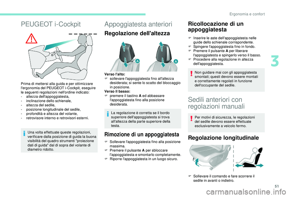 Peugeot 308 2018 Manuale del proprietario (in Italian) 51
PEUGEOT i-Cockpit
Prima di mettersi alla guida e per ottimizzare
l'ergonomia del PEUGEOT i- Cockpit, eseguire
le seguenti regolazioni nell'ordine indicato:
-
al
tezza dell'appoggiate Peugeot 308 2018 Manuale del proprietario (in Italian) 51
PEUGEOT i-Cockpit
Prima di mettersi alla guida e per ottimizzare
l'ergonomia del PEUGEOT i- Cockpit, eseguire
le seguenti regolazioni nell'ordine indicato:
-
al
tezza dell'appoggiate