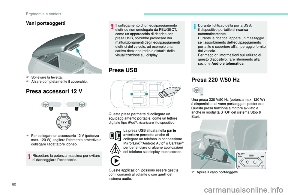 Peugeot 308 2018  Manuale del proprietario (in Italian) 60
Vani portaoggetti
Presa accessori 12 VP rese USB
Rispettare la potenza massima per evitare 
di danneggiare l'accessorio. Il collegamento di un equipaggiamento 
elettrico non omologato da PEUGEO