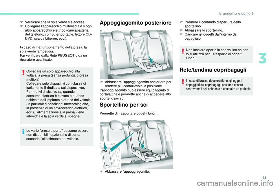 Peugeot 308 2018 Manuale del proprietario (in Italian) 61
In caso di malfunzionamento della presa, la
spia verde lampeggia.
Far verificare dalla Rete PEUGEOT o da un
riparatore qualificato.Collegare un solo apparecchio alla
volta alla presa (senza prol Peugeot 308 2018 Manuale del proprietario (in Italian) 61
In caso di malfunzionamento della presa, la
spia verde lampeggia.
Far verificare dalla Rete PEUGEOT o da un
riparatore qualificato.Collegare un solo apparecchio alla
volta alla presa (senza prol