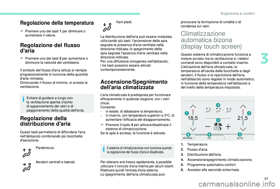 Peugeot 308 2018 Manuale del proprietario (in Italian) 67
Regolazione della temperatura
F Premere uno dei tasti 1 per diminuire o aumentare il valore.
Regolazione del flusso
d'aria
F Premere uno dei tasti 2 per aumentare o diminuire la velocità del Peugeot 308 2018 Manuale del proprietario (in Italian) 67
Regolazione della temperatura
F Premere uno dei tasti 1 per diminuire o aumentare il valore.
Regolazione del flusso
d'aria
F Premere uno dei tasti 2 per aumentare o diminuire la velocità del