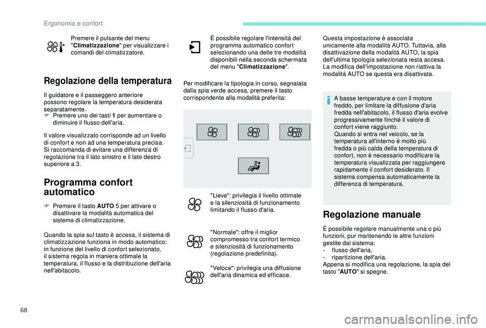 Peugeot 308 2018 Manuale del proprietario (in Italian) 68
Premere il pulsante del menu
"Climatizzazione " per visualizzare i
comandi del climatizzatore.
Regolazione della temperatura
Il guidatore e il passeggero anteriore
possono regolare la te Peugeot 308 2018 Manuale del proprietario (in Italian) 68
Premere il pulsante del menu
"Climatizzazione " per visualizzare i
comandi del climatizzatore.
Regolazione della temperatura
Il guidatore e il passeggero anteriore
possono regolare la te