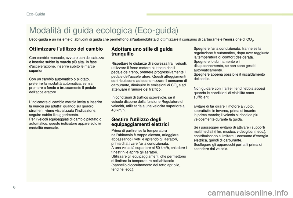 Peugeot 308 2018 Manuale del proprietario (in Italian) 6
Se i passeggeri evitano di attivare i supporti
multimediali (film, musica, videogiochi, ecc.),
contribuiscono a limitare il consumo d'energia
elettrica, quindi di carburante.
Scollegare gli a Peugeot 308 2018 Manuale del proprietario (in Italian) 6
Se i passeggeri evitano di attivare i supporti
multimediali (film, musica, videogiochi, ecc.),
contribuiscono a limitare il consumo d'energia
elettrica, quindi di carburante.
Scollegare gli a