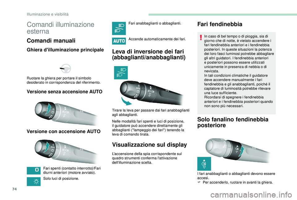 Peugeot 308 2018 Manuale del proprietario (in Italian) 74
Comandi illuminazione
esterna
Comandi manuali
Ghiera d'illuminazione principale
Versione senza accensione AUTO
Versione con accensione AUTO
Fari spenti (contatto interrotto)/Fari
diurni anter Peugeot 308 2018 Manuale del proprietario (in Italian) 74
Comandi illuminazione
esterna
Comandi manuali
Ghiera d'illuminazione principale
Versione senza accensione AUTO
Versione con accensione AUTO
Fari spenti (contatto interrotto)/Fari
diurni anter