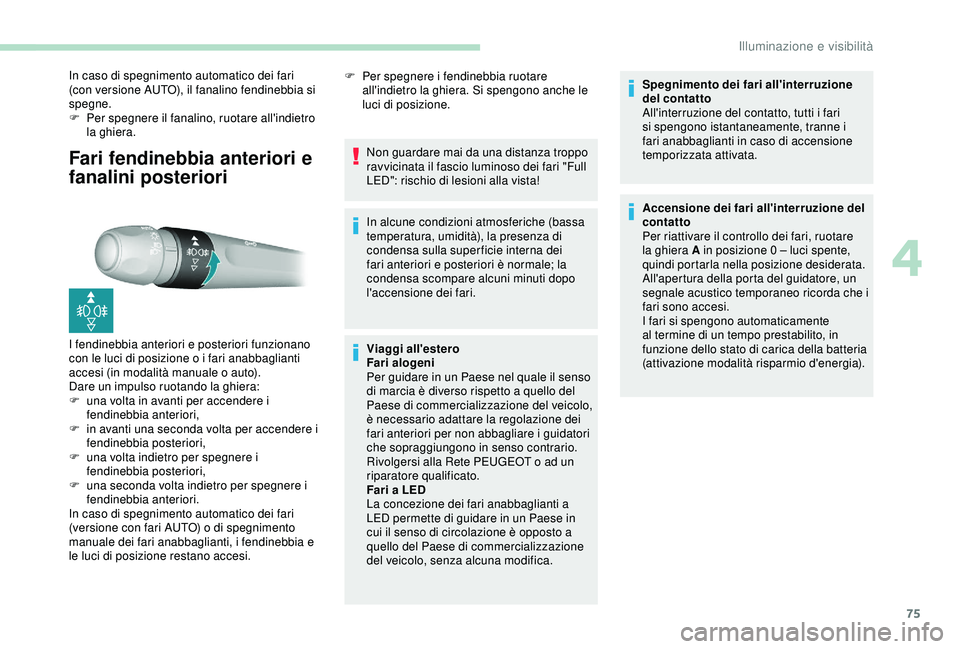 Peugeot 308 2018 Manuale del proprietario (in Italian) 75
Fari fendinebbia anteriori e
fanalini posteriori
In caso di spegnimento automatico dei fari
(con versione AUTO), il fanalino fendinebbia si
spegne.
F
P
er spegnere il fanalino, ruotare all' Peugeot 308 2018 Manuale del proprietario (in Italian) 75
Fari fendinebbia anteriori e
fanalini posteriori
In caso di spegnimento automatico dei fari
(con versione AUTO), il fanalino fendinebbia si
spegne.
F
P
er spegnere il fanalino, ruotare all'