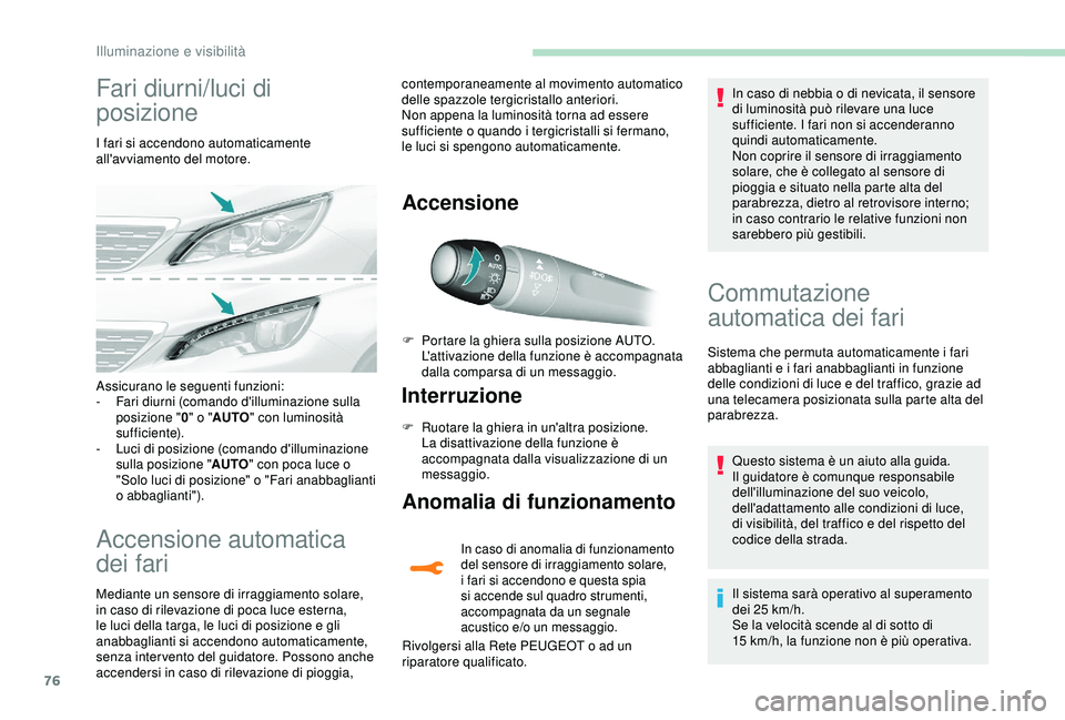 Peugeot 308 2018 Manuale del proprietario (in Italian) 76
Fari diurni/luci di
posizione
I fari si accendono automaticamente
all'avviamento del motore.
Accensione automatica
dei fari
Mediante un sensore di irraggiamento solare,
in caso di rilevazio Peugeot 308 2018 Manuale del proprietario (in Italian) 76
Fari diurni/luci di
posizione
I fari si accendono automaticamente
all'avviamento del motore.
Accensione automatica
dei fari
Mediante un sensore di irraggiamento solare,
in caso di rilevazio