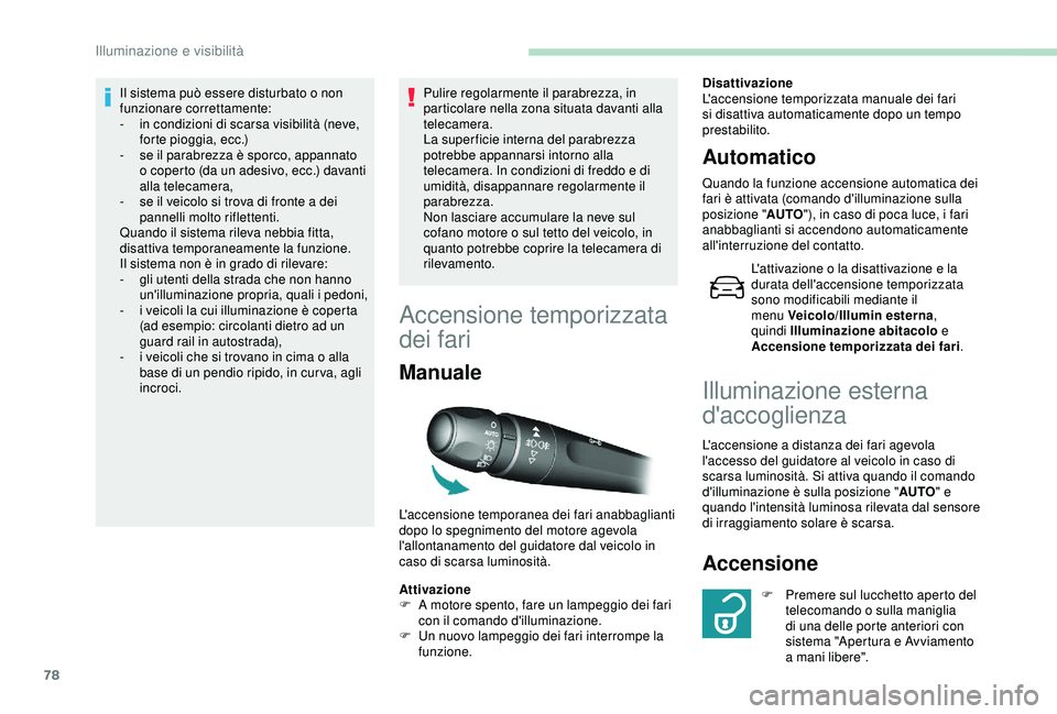 Peugeot 308 2018 Manuale del proprietario (in Italian) 78
Il sistema può essere disturbato o non
funzionare correttamente:
-
i
n condizioni di scarsa visibilità (neve,
forte pioggia, ecc.)
-
s
e il parabrezza è sporco, appannato
o coperto (da un Peugeot 308 2018 Manuale del proprietario (in Italian) 78
Il sistema può essere disturbato o non
funzionare correttamente:
-
i
n condizioni di scarsa visibilità (neve,
forte pioggia, ecc.)
-
s
e il parabrezza è sporco, appannato
o coperto (da un