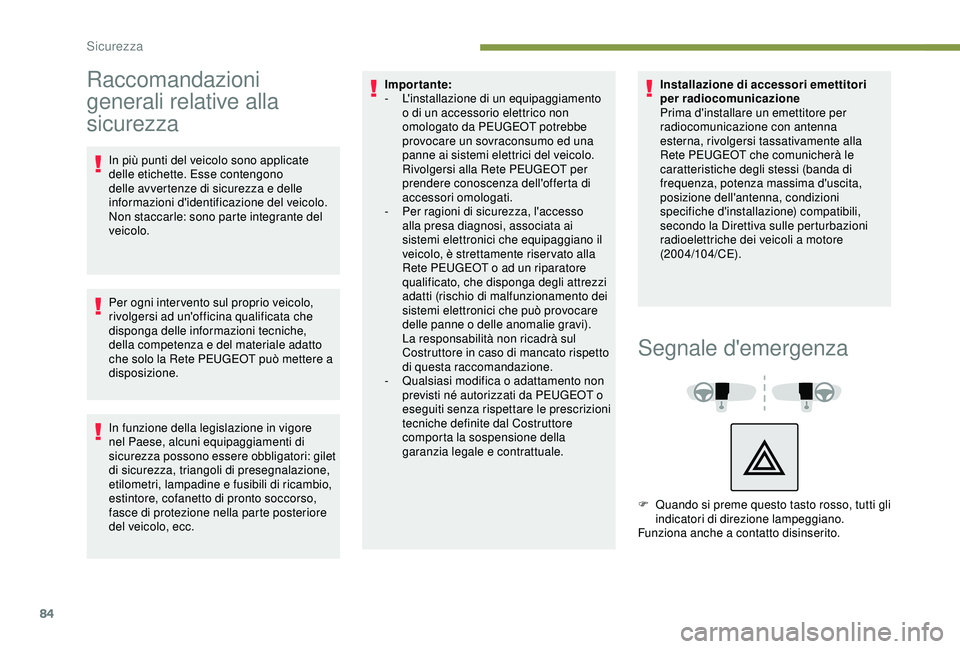 Peugeot 308 2018  Manuale del proprietario (in Italian) 84
Raccomandazioni 
generali relative alla 
sicurezza
In più punti del veicolo sono applicate 
delle etichette. Esse contengono 
delle avvertenze di sicurezza e delle 
informazioni d'identificazi