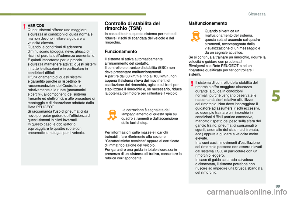 Peugeot 308 2018 Manuale del proprietario (in Italian) 89
ASR/CDS
Questi sistemi offrono una maggiore
sicurezza in condizioni di guida normale
ma non devono invitare a guidare a
velocità elevate.
Quando le condizioni di aderenza
diminuiscono (pioggia Peugeot 308 2018 Manuale del proprietario (in Italian) 89
ASR/CDS
Questi sistemi offrono una maggiore
sicurezza in condizioni di guida normale
ma non devono invitare a guidare a
velocità elevate.
Quando le condizioni di aderenza
diminuiscono (pioggia