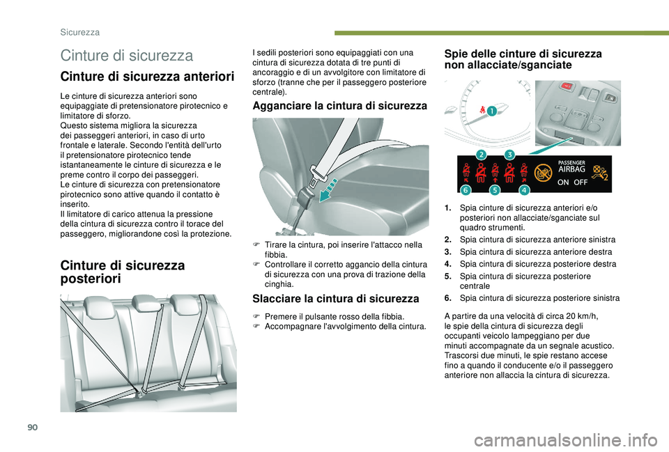 Peugeot 308 2018 Manuale del proprietario (in Italian) 90
Cinture di sicurezza
Cinture di sicurezza anteriori
Le cinture di sicurezza anteriori sono
equipaggiate di pretensionatore pirotecnico e
limitatore di sforzo.
Questo sistema migliora la sicurezza Peugeot 308 2018 Manuale del proprietario (in Italian) 90
Cinture di sicurezza
Cinture di sicurezza anteriori
Le cinture di sicurezza anteriori sono
equipaggiate di pretensionatore pirotecnico e
limitatore di sforzo.
Questo sistema migliora la sicurezza