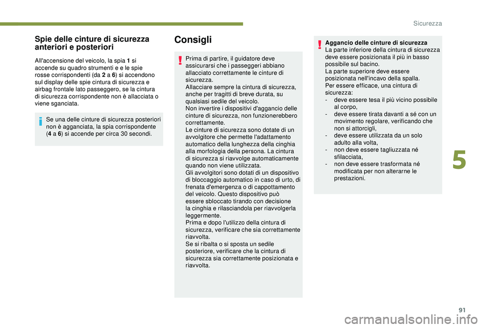 Peugeot 308 2018 Manuale del proprietario (in Italian) 91
Spie delle cinture di sicurezza
anteriori e posteriori
All'accensione del veicolo, la spia 1 si
accende su quadro strumenti e e le spie
rosse corrispondenti (da 2 a 6) si accendono
sul disp Peugeot 308 2018 Manuale del proprietario (in Italian) 91
Spie delle cinture di sicurezza
anteriori e posteriori
All'accensione del veicolo, la spia 1 si
accende su quadro strumenti e e le spie
rosse corrispondenti (da 2 a 6) si accendono
sul disp