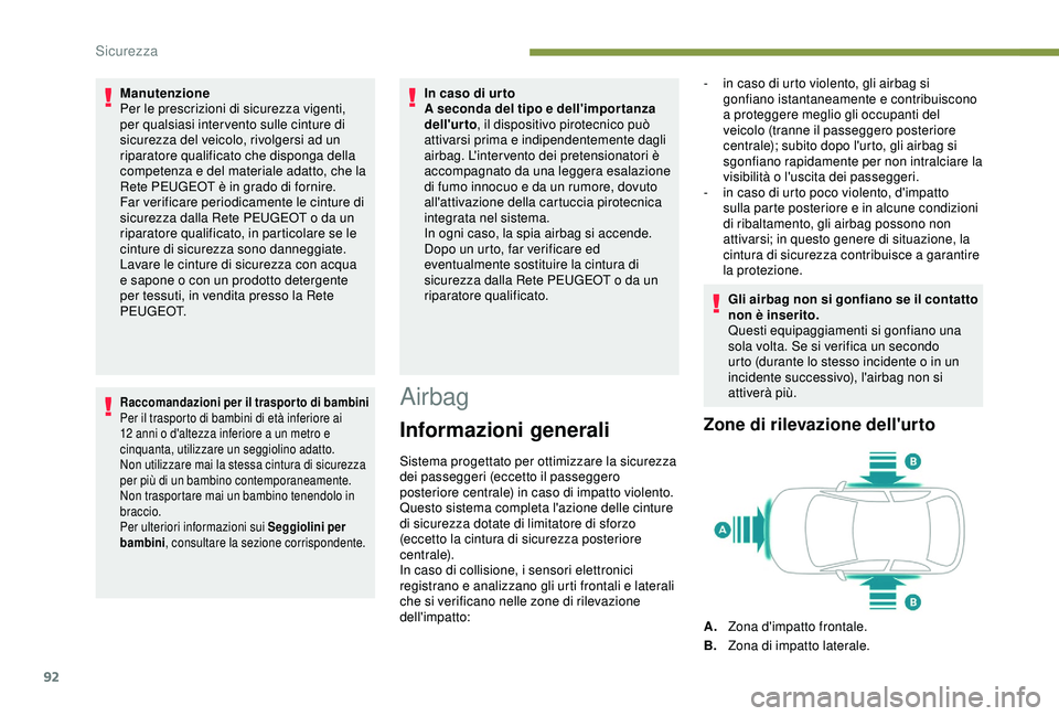 Peugeot 308 2018 Manuale del proprietario (in Italian) 92
Manutenzione
Per le prescrizioni di sicurezza vigenti,
per qualsiasi inter vento sulle cinture di
sicurezza del veicolo, rivolgersi ad un
riparatore qualificato che disponga della
competenza e Peugeot 308 2018 Manuale del proprietario (in Italian) 92
Manutenzione
Per le prescrizioni di sicurezza vigenti,
per qualsiasi inter vento sulle cinture di
sicurezza del veicolo, rivolgersi ad un
riparatore qualificato che disponga della
competenza e