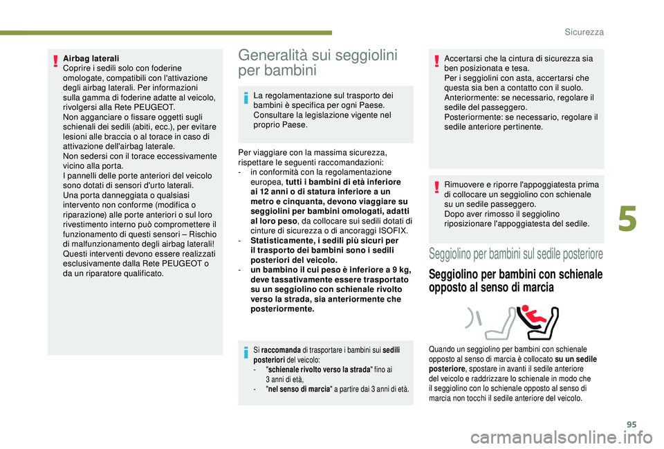 Peugeot 308 2018 Manuale del proprietario (in Italian) 95
Airbag laterali
Coprire i sedili solo con foderine
omologate, compatibili con l'attivazione
degli airbag laterali. Per informazioni
sulla gamma di foderine adatte al veicolo,
rivolgersi all Peugeot 308 2018 Manuale del proprietario (in Italian) 95
Airbag laterali
Coprire i sedili solo con foderine
omologate, compatibili con l'attivazione
degli airbag laterali. Per informazioni
sulla gamma di foderine adatte al veicolo,
rivolgersi all