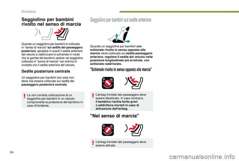 Peugeot 308 2018 Manuale del proprietario (in Italian) 96
Seggiolino per bambini
rivolto nel senso di marcia
Quando un seggiolino per bambini è collocato
in "senso di marcia" sul sedile del passeggero
posteriore, spostare in avanti il sedile a Peugeot 308 2018 Manuale del proprietario (in Italian) 96
Seggiolino per bambini
rivolto nel senso di marcia
Quando un seggiolino per bambini è collocato
in "senso di marcia" sul sedile del passeggero
posteriore, spostare in avanti il sedile a