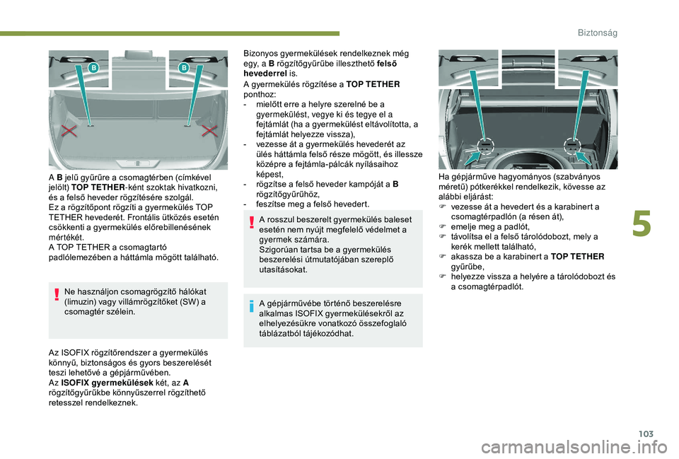 Peugeot 308 2018 Kezelési útmutató (in Hungarian) 103
Ne használjon csomagrögzítő hálókat
(limuzin) vagy villámrögzítőket (SW) a
csomagtér szélein.
A B jelű gyűrűre a csomagtérben (címkével
jelölt)
TOP TETHER -ként szoktak hiv Peugeot 308 2018 Kezelési útmutató (in Hungarian) 103
Ne használjon csomagrögzítő hálókat
(limuzin) vagy villámrögzítőket (SW) a
csomagtér szélein.
A B jelű gyűrűre a csomagtérben (címkével
jelölt)
TOP TETHER -ként szoktak hiv