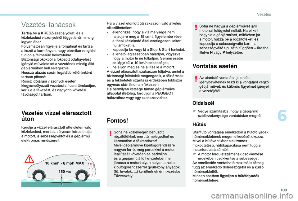 Peugeot 308 2018 Kezelési útmutató (in Hungarian) 109
Vezetési tanácsok
Tartsa be a KRESZ-szabályokat, és a
közlekedési viszonyoktól függetlenül mindig
legyen éber.
Folyamatosan figyelje a forgalmat és tartsa
a kezét a kormányon, hogy Peugeot 308 2018 Kezelési útmutató (in Hungarian) 109
Vezetési tanácsok
Tartsa be a KRESZ-szabályokat, és a
közlekedési viszonyoktól függetlenül mindig
legyen éber.
Folyamatosan figyelje a forgalmat és tartsa
a kezét a kormányon, hogy