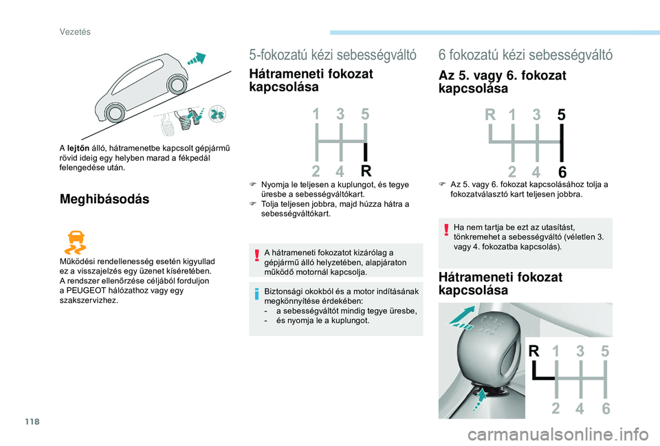 Peugeot 308 2018 Kezelési útmutató (in Hungarian) 118
Meghibásodás
5-fokozatú kézi sebességváltó
Hátrameneti fokozat
kapcsolása
A hátrameneti fokozatot kizárólag a
gépjármű álló helyzetében, alapjáraton
működő motornál kapcs Peugeot 308 2018 Kezelési útmutató (in Hungarian) 118
Meghibásodás
5-fokozatú kézi sebességváltó
Hátrameneti fokozat
kapcsolása
A hátrameneti fokozatot kizárólag a
gépjármű álló helyzetében, alapjáraton
működő motornál kapcs
