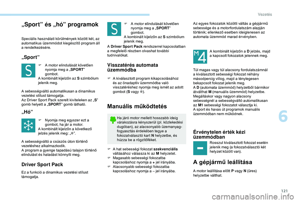 Peugeot 308 2018 Kezelési útmutató (in Hungarian) 121
„Sport” és „hó” programok
Speciális használati körülmények között két, az
automatikus üzemmódot kiegészítő program áll
a rendelkezésére.
„Sport”
F A motor elindulá Peugeot 308 2018 Kezelési útmutató (in Hungarian) 121
„Sport” és „hó” programok
Speciális használati körülmények között két, az
automatikus üzemmódot kiegészítő program áll
a rendelkezésére.
„Sport”
F A motor elindulá