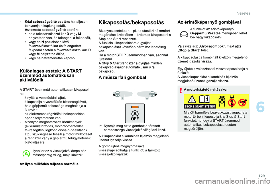 Peugeot 308 2018 Kezelési útmutató (in Hungarian) 129
- Kézi sebességváltó esetén: ha teljesen benyomja a kuplungpedált,
-
A
utomata sebességváltó esetén :
•
h
a a fokozatválasztó kar D vagy M
helyzetben van, és felengedi a fék Peugeot 308 2018 Kezelési útmutató (in Hungarian) 129
- Kézi sebességváltó esetén: ha teljesen benyomja a kuplungpedált,
-
A
utomata sebességváltó esetén :
•
h
a a fokozatválasztó kar D vagy M
helyzetben van, és felengedi a fék